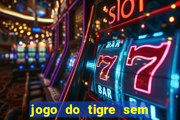 jogo do tigre sem deposito minimo